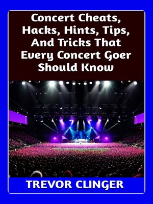 cover image of Concert Cheats, Hacks, Hints, Tips, and Tricks That Every Concert Goer Should Know